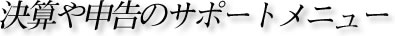 決算や申告のサポートメニュー